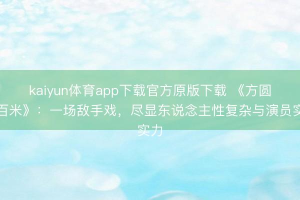 kaiyun体育app下载官方原版下载 《方圆八百米》：一场敌手戏，尽显东说念主性复杂与演员实力